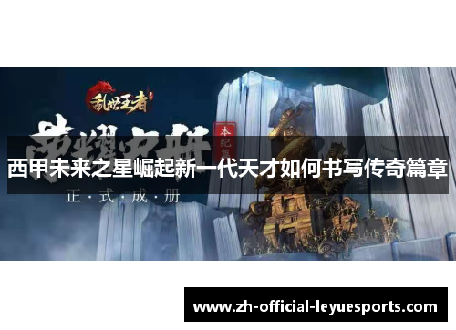 西甲未来之星崛起新一代天才如何书写传奇篇章