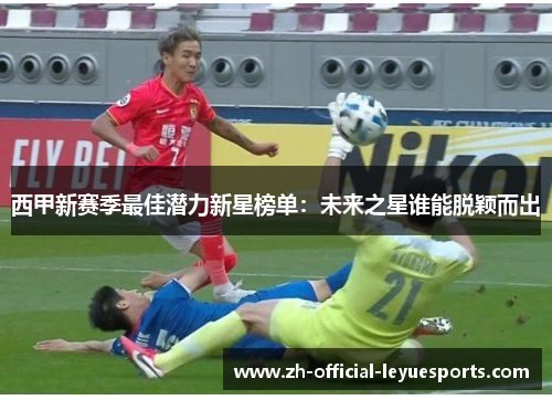 西甲新赛季最佳潜力新星榜单：未来之星谁能脱颖而出