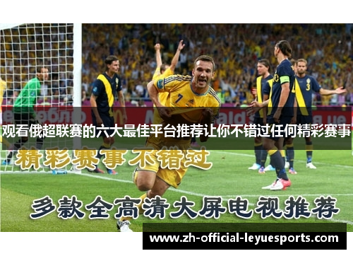 观看俄超联赛的六大最佳平台推荐让你不错过任何精彩赛事 观看俄超联赛的六大最佳平台推荐让你不错过任何精彩赛事