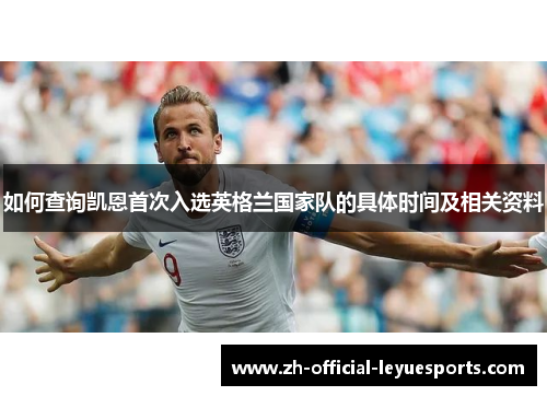 如何查询凯恩首次入选英格兰国家队的具体时间及相关资料