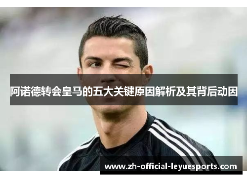 阿诺德转会皇马的五大关键原因解析及其背后动因