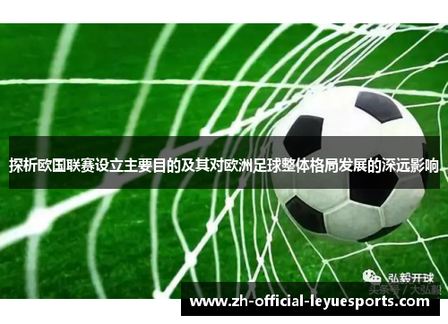 探析欧国联赛设立主要目的及其对欧洲足球整体格局发展的深远影响 探析欧国联赛设立主要目的及其对欧洲足球整体格局发展的深远影响