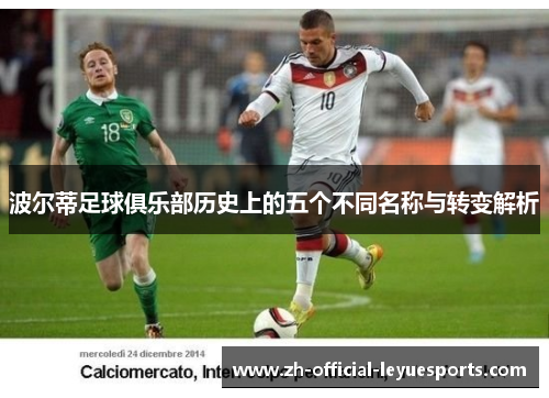 波尔蒂足球俱乐部历史上的五个不同名称与转变解析 波尔蒂足球俱乐部历史上的五个不同名称与转变解析