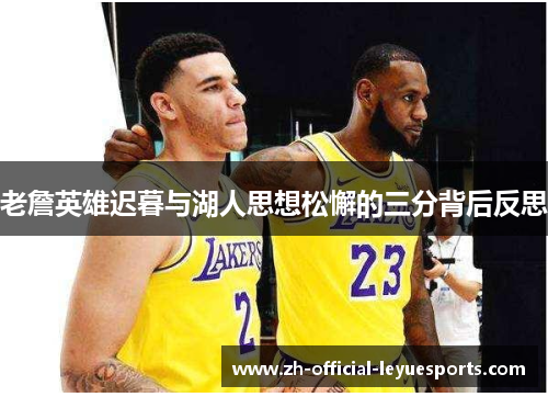 老詹英雄迟暮与湖人思想松懈的三分背后反思 老詹英雄迟暮与湖人思想松懈的三分背后反思