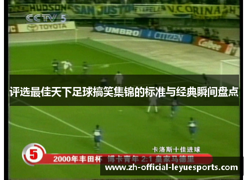 评选最佳天下足球搞笑集锦的标准与经典瞬间盘点