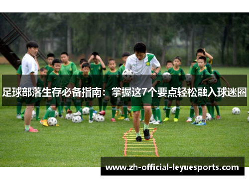 足球部落生存必备指南:掌握这7个要点轻松融入球迷圈 足球部落生存必备指南:掌握这7个要点轻松融入球迷圈