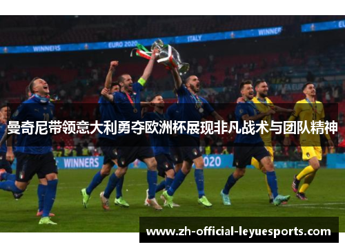 曼奇尼带领意大利勇夺欧洲杯展现非凡战术与团队精神