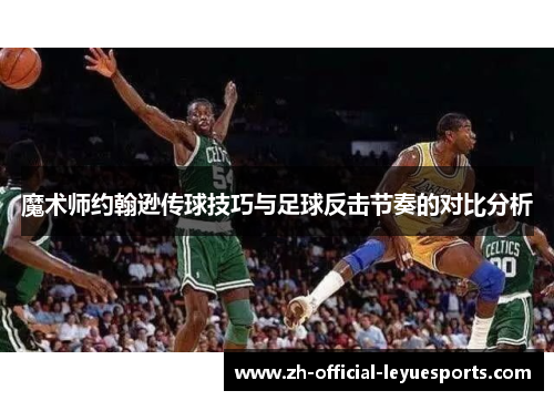魔术师约翰逊传球技巧与足球反击节奏的对比分析
