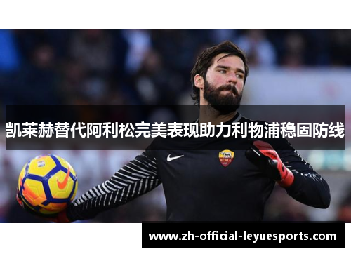 凯莱赫替代阿利松完美表现助力利物浦稳固防线