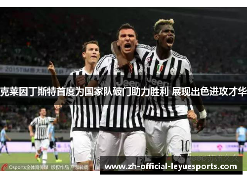 克莱因丁斯特首度为国家队破门助力胜利 展现出色进攻才华