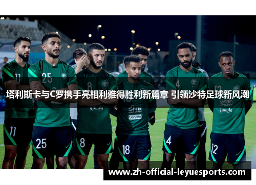 塔利斯卡与C罗携手亮相利雅得胜利新篇章 引领沙特足球新风潮