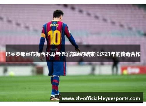 巴塞罗那宣布梅西不再与俱乐部续约结束长达21年的传奇合作